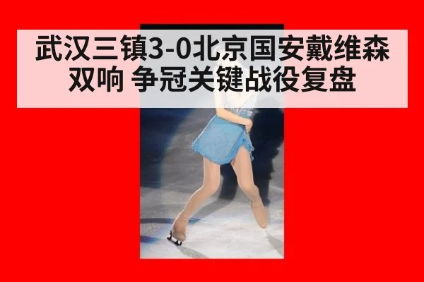 武汉三镇3-0北京国安戴维森双响 争冠关键战役复盘