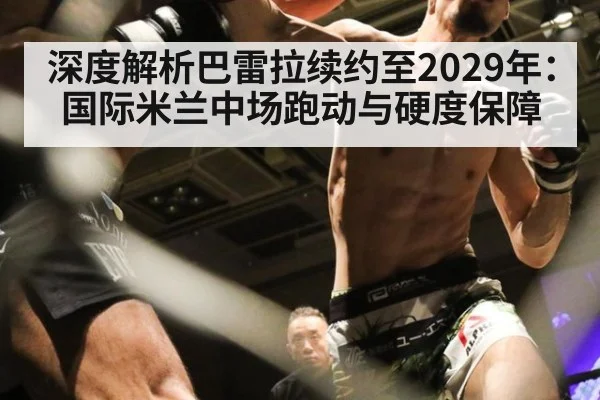 深度解析巴雷拉续约至2029年:国际米兰中场跑动与硬度保障